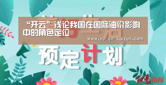“开云”浅论我国在国际油价影响中的角色定位